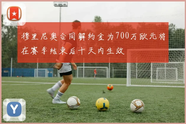 穆里尼奥合同解约金为700万欧元将在赛季结束后十天内生效
